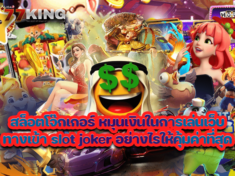  สล็อตโจ๊กเกอร์ หมุนเงินในการเล่นเว็บ ทางเข้า slot joker อย่างไรให้คุ้มค่าที่สุด 