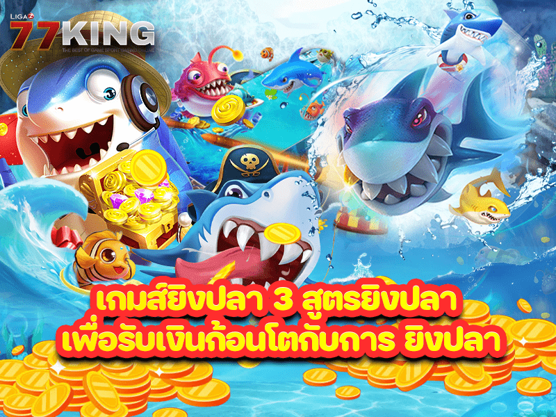 เกมส์ยิงปลา 3 สูตรยิงปลา เพื่อรับเงินก้อนโตกับการ ยิงปลา