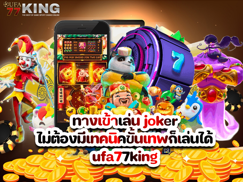 ทางเข้าเล่น joker ไม่ต้องมีเทคนิคขั้นเทพก็เล่นได้ ufa77king