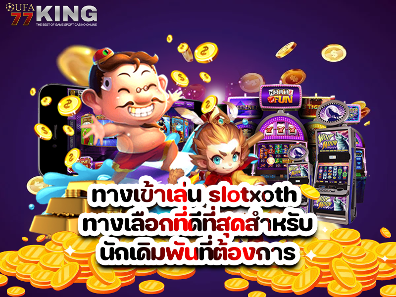 ทางเข้าเล่น slotxoth ทางเลือกที่ดีที่สุดสำหรับนักเดิมพันที่ต้องการ