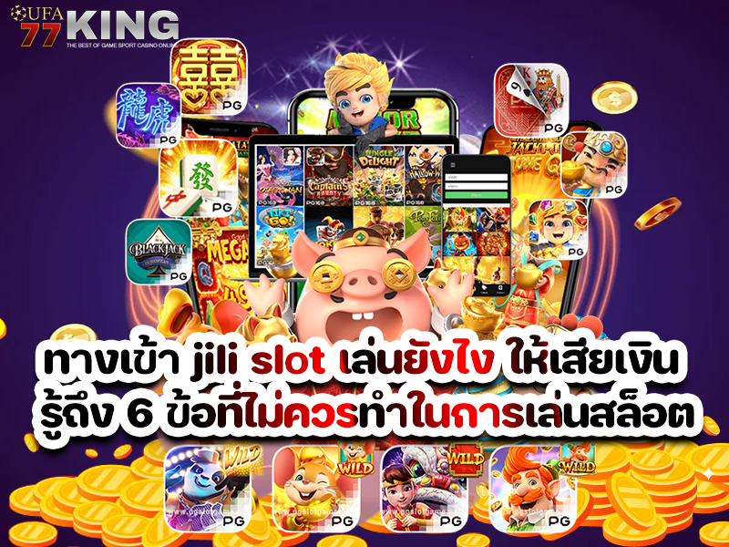 ทางเข้า jili slot เล่นยังไง ให้เสียเงิน รู้ถึง 6 ข้อที่ไม่ควรทำในการเล่นสล็อต