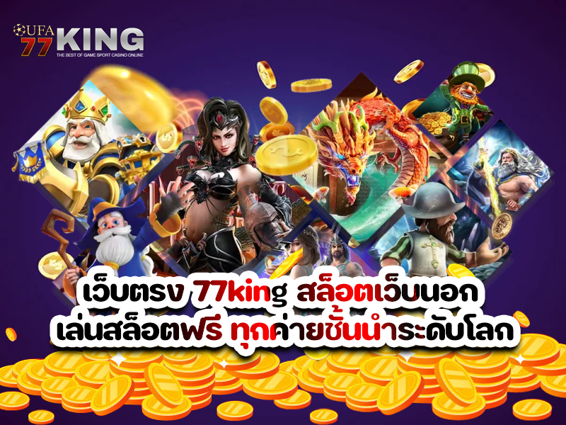 เว็บตรง 77king สล็อตเว็บนอก เล่นสล็อตฟรี ทุกค่ายชั้นนำระดับโลก