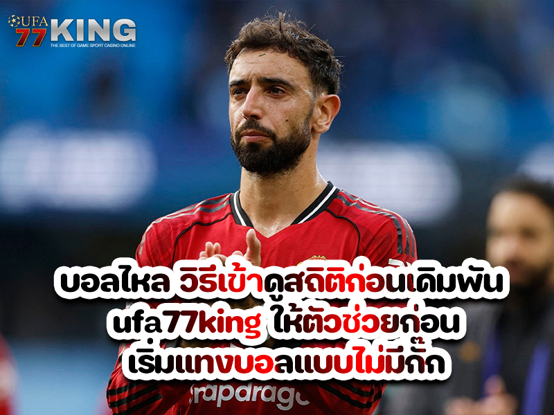 บอลไหล วิธีเข้าดูสถิติก่อนเดิมพัน ufa77king ให้ตัวช่วยก่อนเริ่มแทงบอลแบบไม่มีกั๊ก