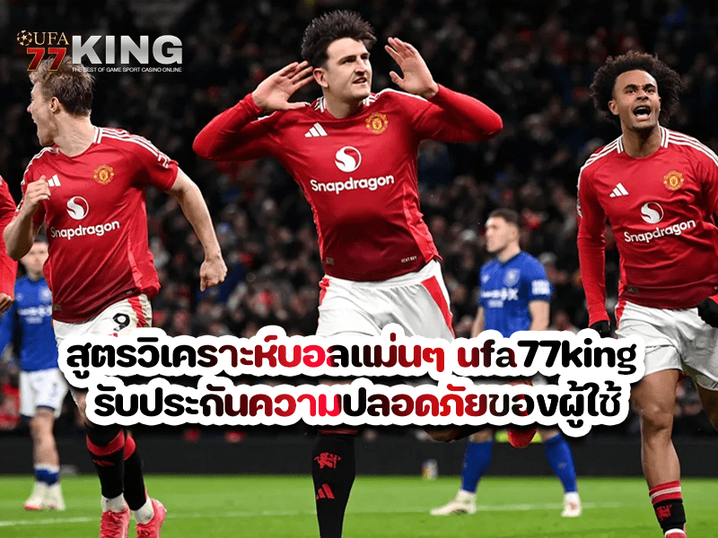 สูตรวิเคราะห์บอลแม่นๆ ufa77king รับประกันความปลอดภัยของผู้ใช้